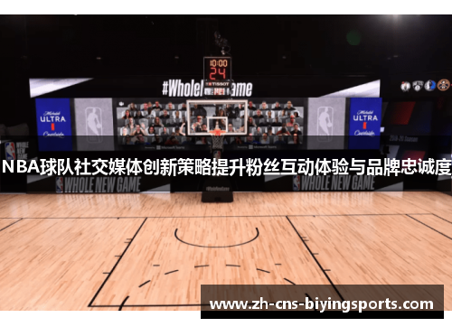 NBA球队社交媒体创新策略提升粉丝互动体验与品牌忠诚度