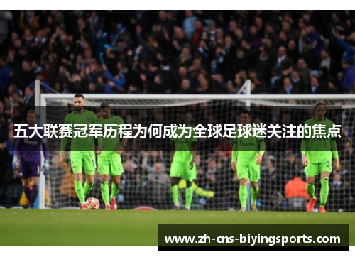 五大联赛冠军历程为何成为全球足球迷关注的焦点