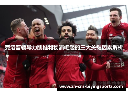 克洛普领导力助推利物浦崛起的三大关键因素解析