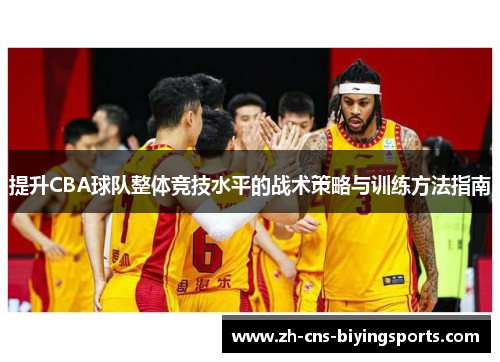提升CBA球队整体竞技水平的战术策略与训练方法指南
