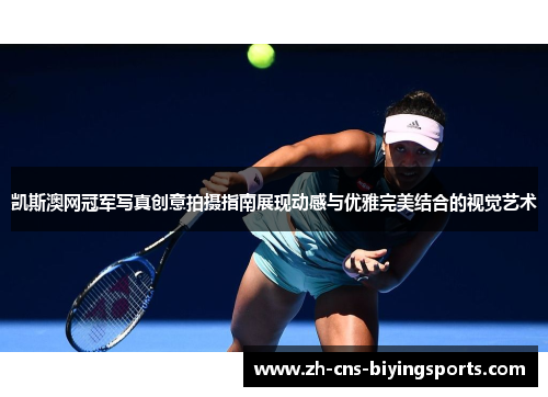 凯斯澳网冠军写真创意拍摄指南展现动感与优雅完美结合的视觉艺术