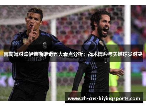 富勒姆对阵伊普斯维奇五大看点分析：战术博弈与关键球员对决