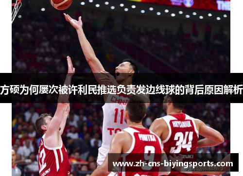 方硕为何屡次被许利民推选负责发边线球的背后原因解析