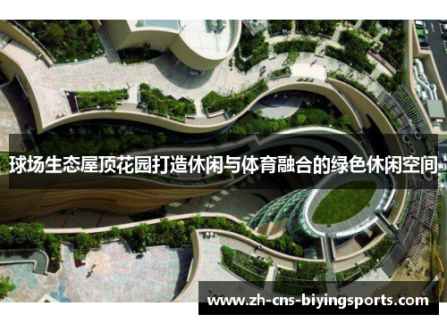 球场生态屋顶花园打造休闲与体育融合的绿色休闲空间