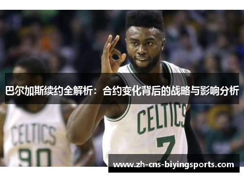 巴尔加斯续约全解析：合约变化背后的战略与影响分析