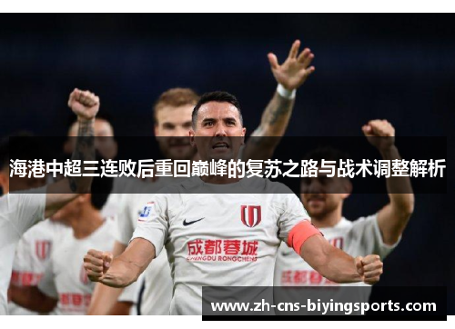 海港中超三连败后重回巅峰的复苏之路与战术调整解析