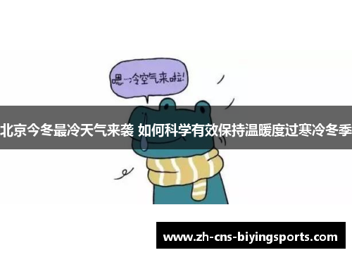 北京今冬最冷天气来袭 如何科学有效保持温暖度过寒冷冬季