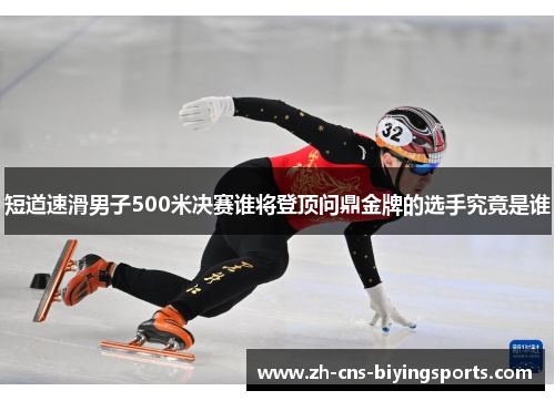 短道速滑男子500米决赛谁将登顶问鼎金牌的选手究竟是谁
