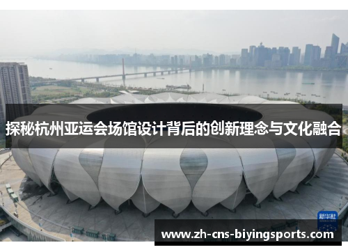 探秘杭州亚运会场馆设计背后的创新理念与文化融合