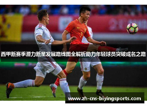 西甲新赛季潜力新星发展路线图全解析助力年轻球员突破成名之路 西甲新赛季潜力新星发展路线图全解析助力年轻球员突破成名之路