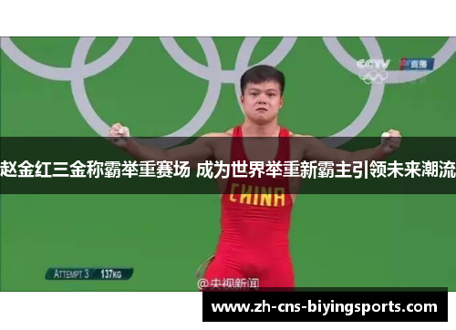 赵金红三金称霸举重赛场 成为世界举重新霸主引领未来潮流