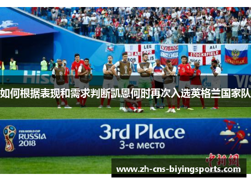 如何根据表现和需求判断凯恩何时再次入选英格兰国家队 如何根据表现和需求判断凯恩何时再次入选英格兰国家队