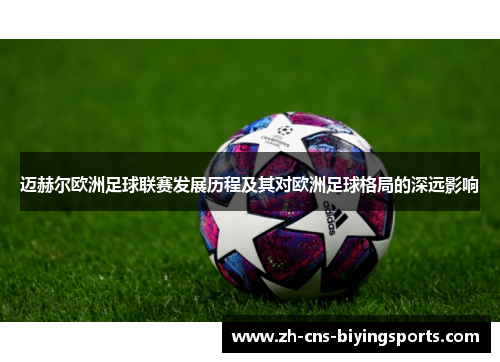 迈赫尔欧洲足球联赛发展历程及其对欧洲足球格局的深远影响 迈赫尔欧洲足球联赛发展历程及其对欧洲足球格局的深远影响