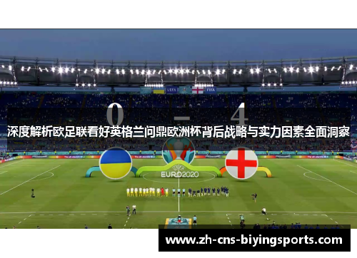 深度解析欧足联看好英格兰问鼎欧洲杯背后战略与实力因素全面洞察 深度解析欧足联看好英格兰问鼎欧洲杯背后战略与实力因素全面洞察