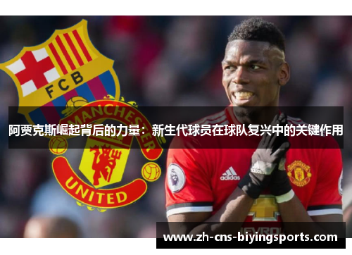 阿贾克斯崛起背后的力量：新生代球员在球队复兴中的关键作用